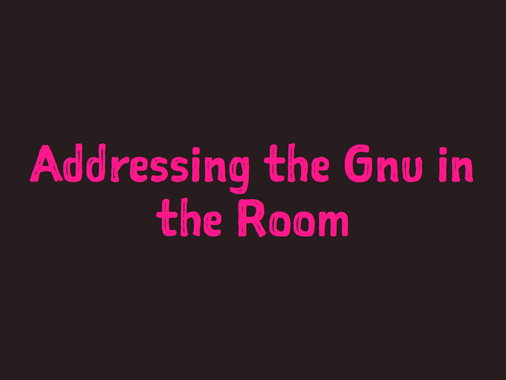 Addressing the Gnu in the Room